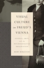 Visual Culture in Freud's Vienna: Science, Eros, and the Psychoanalytic Imagination (Psychoanalytic Horizons) By Mary Bergstein, Hilary Neroni (Editor), Mari Ruti (Editor) Cover Image