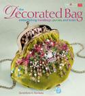 The Decorated Bag: Embellishing Handbags, Purses, and Totes By Genevieve A. Sterbenz Cover Image