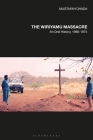 The Wiriyamu Massacre: An Oral History, 1960-1974 By Mustafah Dhada Cover Image