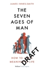 The Seven Ages of Man: How to Live a Meaningful Life By James Innes-Smith Cover Image