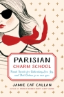 Parisian Charm School: French Secrets for Cultivating Love, Joy, and That Certain je ne sais quoi By Jamie Cat Callan Cover Image