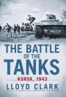 The Battle of the Tanks: Kursk, 1943 By Lloyd Clark Cover Image