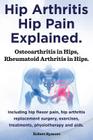 Hip Arthritis, Hip Pain Explained. Osteoarthritis in Hips, Rheumatoid Arthritis in Hips. Including Hip Arthritis Surgery, Hip Flexor Pain, Exercises, By Robert Rymore Cover Image