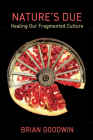 Nature's Due: Healing Our Fragmented Culture By Brian Goodwin Cover Image