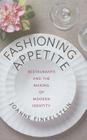 Fashioning Appetite: Restaurants and the Making of Modern Identity (Arts and Traditions of the Table: Perspectives on Culinary H) By Joanne Finkelstein Cover Image