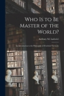 Who is to Be Master of the World?: an Introduction to the Philosophy of Friedrich Nietzsche By Anthony M. (Anthony Mario) Ludovici (Created by) Cover Image