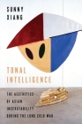 Tonal Intelligence: The Aesthetics of Asian Inscrutability During the Long Cold War (Literature Now) By Sunny Xiang Cover Image