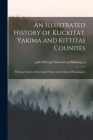 An Illustrated History of Klickitat, Yakima and Kittitas Counties; With an Outline of the Early History of the State of Washington By Chicago Pub Interstate Publishing Co (Created by) Cover Image