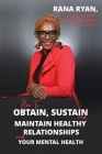 How to Obtain, Sustain and Maintain Healthy Relationships and Your Mental Health By Rana Ryan Cover Image