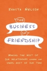The Business of Friendship: Making the Most of Our Relationships Where We Spend Most of Our Time Cover Image