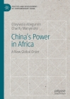 China's Power in Africa: A New Global Order (Politics and Development of Contemporary China) By Olayiwola Abegunrin, Charity Manyeruke Cover Image
