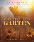 Mein perfekter Garten: Wie Sie Blumen, Gemüse und Obst selber pflanzen By Lukas Hofbauer Cover Image