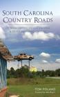 South Carolina Country Roads: Of Train Depots, Filling Stations & Other Vanishing Charms By Tom Poland, Aida Rogers (Foreword by) Cover Image