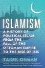 Islamism: A History of Political Islam from the Fall of the Ottoman Empire to the Rise of ISIS Cover Image