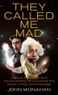 They Called Me Mad: Genius, Madness, and the Scientists Who Pushed the Outer Limits of Knowledge Cover Image
