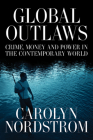 Global Outlaws: Crime, Money, and Power in the Contemporary World (California Series in Public Anthropology #16) By Carolyn Nordstrom Cover Image