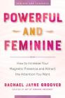 Powerful and Feminine: How to Increase Your Magnetic Presence and Attract the Attention You Want By Rachael Jayne Groover Cover Image
