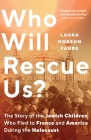 Who Will Rescue Us?: The Story of the Jewish Children who Fled to France and America During the Holocaust By Laura Hobson Faure Cover Image
