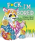 F*ck, I'm Bored: A Swear Word Coloring Book Cover Image
