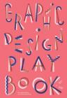 Graphic Design Play Book: An Exploration of Visual Thinking (Logo, Typography, Website, Poster, Web, and Creative Design) Cover Image