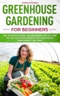Greenhouse gardening for beginners: The definitive guide for beginners step by step to the cultivation fruits and vegetables throughout the year By Andrew McDeere Cover Image