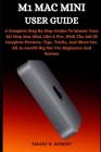 M1 Mac Mini User Guide: A Complete Step By Step Guides To Master Your M1 Chip Mac Mini Like A Pro, With The Aid Of Complete Pictures, Tips, Tr By Smart N. Robert Cover Image