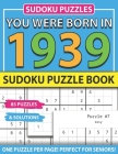 You Were Born In 1939: Sudoku Puzzle Book: Sudoku Puzzle Book For Adults Large Print Sudoku Game Holiday Fun-Easy To Hard Sudoku Puzzles By Muwshin Mawra Publishing Cover Image