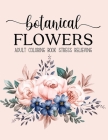 Botanical Flowers Coloring Book: An Adult Coloring Book with Flower Collection, Bouquets, Stress Relieving Floral Designs for Relaxation By Sabbuu Editions Cover Image