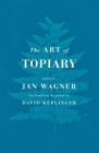 The Art of Topiary: Poems By Jan Wagner, David Keplinger (Translator) Cover Image