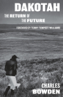 Dakotah: The Return of the Future By Charles Bowden, Terry Tempest Williams (Introduction by) Cover Image