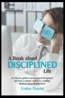A Book about Disciplined Life: An Effective Guide to Make Oneself Disciplined and Have a Smooth Routine by Avoiding Laziness and Procrastination By Evelyn Thaylor Cover Image