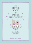 The Little Book of Otter Philosophy (the Little Animal Philosophy Books) By Jennifer McCartney Cover Image
