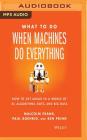 What to Do When Machines Do Everything: How to Get Ahead in a World of Ai, Algorithms, Bots, and Big Data Cover Image
