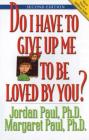 Do I Have to Give Up Me to Be Loved by You: Second Edition By Jordan Paul, Ph.D., Margaret Paul Cover Image