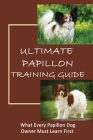 Ultimate Papillon Training Guide: What Every Papillon Dog Owner Must Learn First: Facts About Papillon Dog By Hanna Media Cover Image