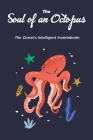 The Soul of an Octopus: The Ocean's Intelligent Invertebrate: All about Octopus Cover Image