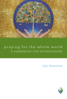 Praying for the Whole World: A Handbook for Intercessors (Worship Matters) By Gail Ramshaw Cover Image