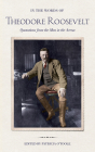 In the Words of Theodore Roosevelt: Quotations from the Man in the Arena By Theodore Roosevelt, Patricia O'Toole (Editor) Cover Image