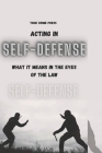 Acting in Self-Defense: What It Means in the Eyes of the Law By True Crime Press Cover Image