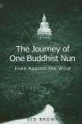 The Journey of One Buddhist Nun: Even Against the Wind By Sid Brown Cover Image