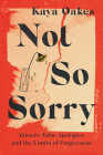 Not So Sorry: Abusers, False Apologies, and the Limits of Forgiveness Cover Image