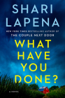 What Have You Done?: A Novel By Shari Lapena Cover Image