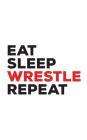 Eat Sleep Wrestle Repeat: Eat Sleep Wrestle Repeat Wrestling Lifestyle Notebook - Funny Quote And Cool Doodle Diary Book Gift For Wrestler Team By Repeat Repeat Cover Image