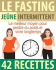 Jeune intermittent - Fasting: Le meilleur moyen pour perdre du poids et vivre plus longtemps + 42 Recettes: Manuel Complet et efficace pour Perdre d Cover Image