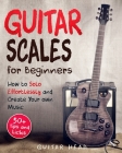 Guitar Scales for Beginners: How to Solo Effortlessly and Create Your Own Music Even If You Don't Know What A Scale Is: Secrets to Your Very First By Guitar Head Cover Image