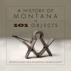 A History of Montana in 101 Objects: Artifacts & Essays from the Montana Historical Society Cover Image