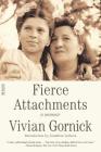 Fierce Attachments: A Memoir (FSG Classics) By Vivian Gornick, Jonathan Lethem (Introduction by) Cover Image