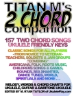 Titan M's 2 Chord Companion: 157 Two Chord Songs: Ukulele Friendly Keys: Classic Songs for All Players - From Novice to Veteran - Teachers, Soloist By M. Ryan Taylor Cover Image