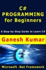 C# Programming for Beginners: A Step-by-Step Guide to learn C# By Ganesh Kumar Cover Image