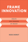 Frame Innovation: Create New Thinking by Design (Design Thinking, Design Theory) Cover Image